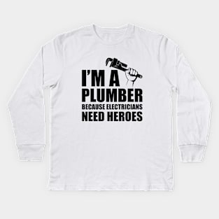 Plumber - I'm a plumber Because electricians need heroes Kids Long Sleeve T-Shirt